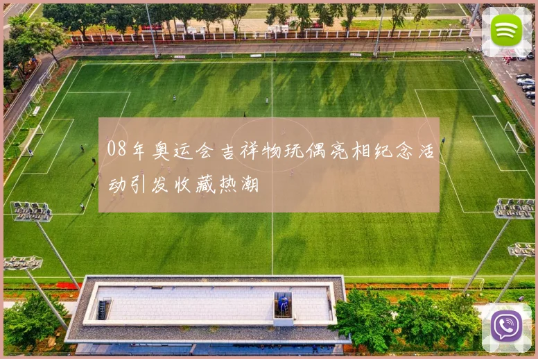 08年奥运会吉祥物玩偶亮相纪念活动引发收藏热潮