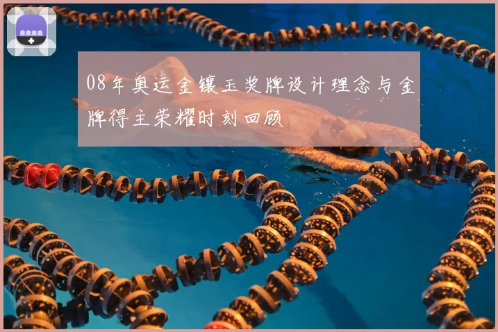 08年奥运金镶玉奖牌设计理念与金牌得主荣耀时刻回顾